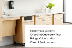 Choosing Cabinetry That Brings Value to Your Clinical Environment